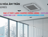 TỔNG ĐẠI LÝ  PHÂN PHỐI ĐIỀU HÒA CASPER ÂM TRẦN INVERTER TẠI HCM