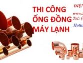 Khảo sát thi công ống đồng máy lạnh chuyên nghiệp giá rẻ TP.HCM